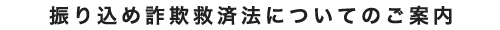 振り込め詐欺救済法についてのご案内