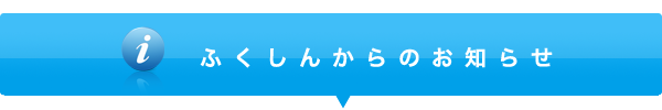 ふくしんからのお知らせ